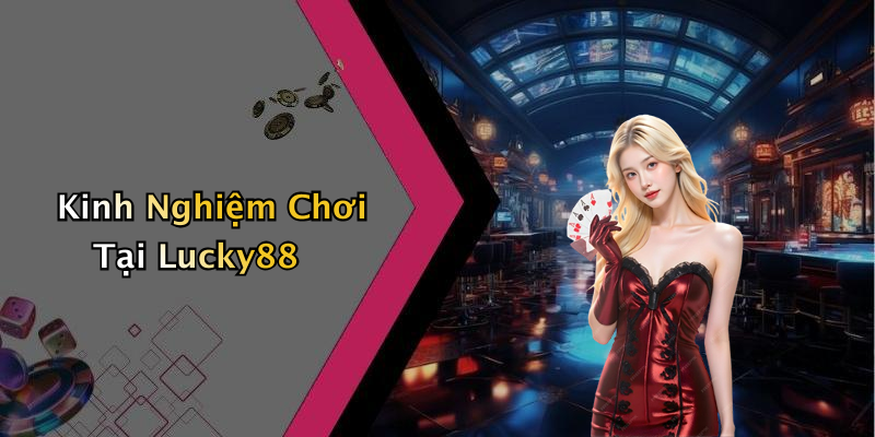 Kinh Nghiệm Chơi Tại Lucky88