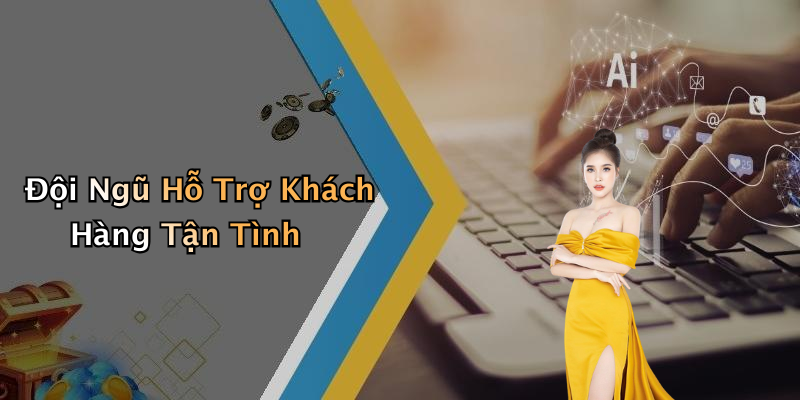 Đội Ngũ Hỗ Trợ Khách Hàng Tận Tình