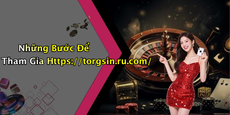 Những Bước Để Tham Gia Https://torgsin.ru.com/