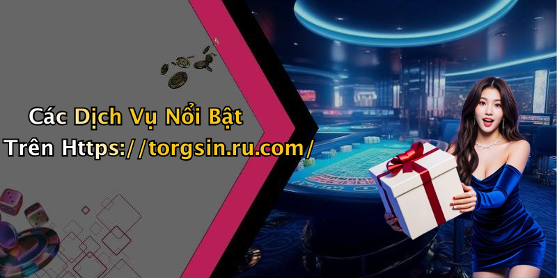 Các Dịch Vụ Nổi Bật Trên Https://torgsin.ru.com/