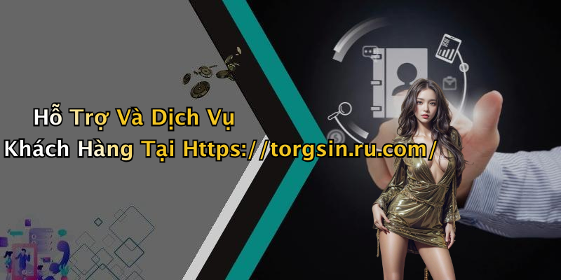 Hỗ Trợ Và Dịch Vụ Khách Hàng Tại Https://torgsin.ru.com/
