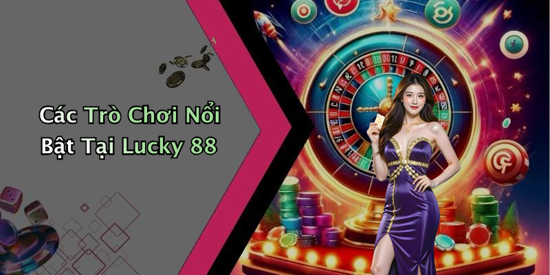 Các Trò Chơi Nổi Bật Tại Lucky 88