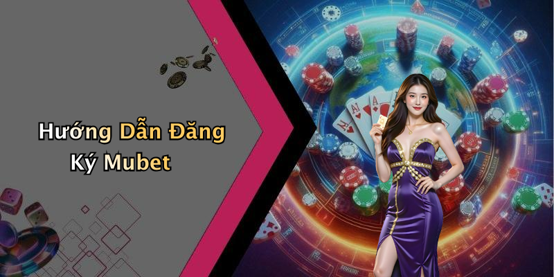 Hướng Dẫn Đăng Ký Mubet