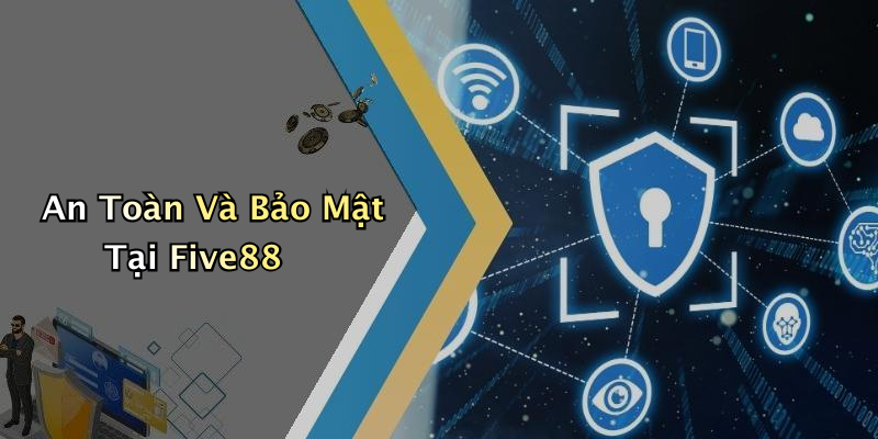 An Toàn Và Bảo Mật Tại Five88