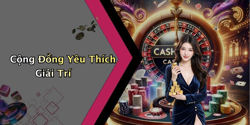 Cộng Đồng Yêu Thích Giải Trí