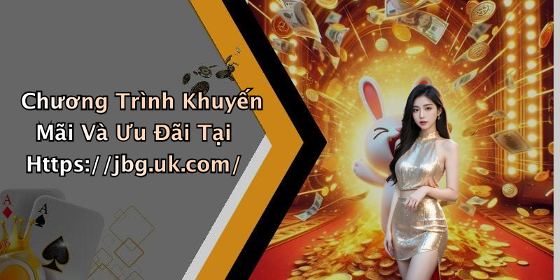 Chương Trình Khuyến Mãi Và Ưu Đãi Tại Https://jbg.uk.com/
