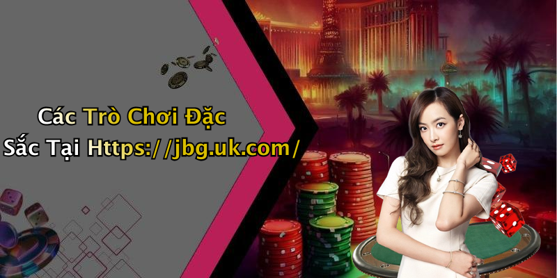 Các Trò Chơi Đặc Sắc Tại Https://jbg.uk.com/