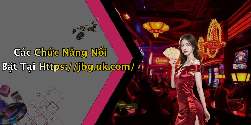 Các Chức Năng Nổi Bật Tại Https://jbg.uk.com/