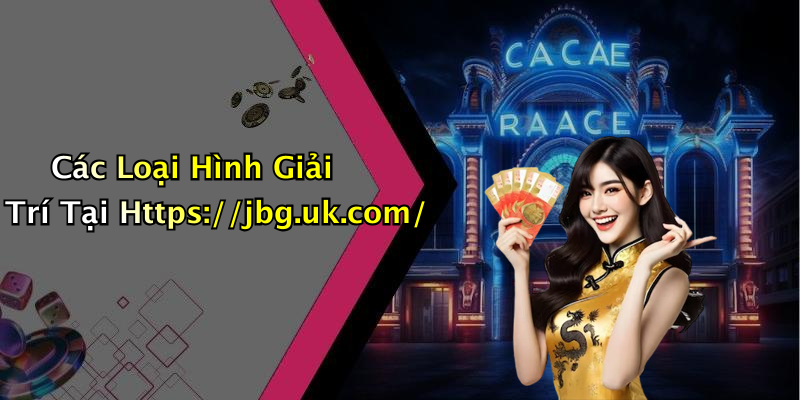 Các Loại Hình Giải Trí Tại Https://jbg.uk.com/