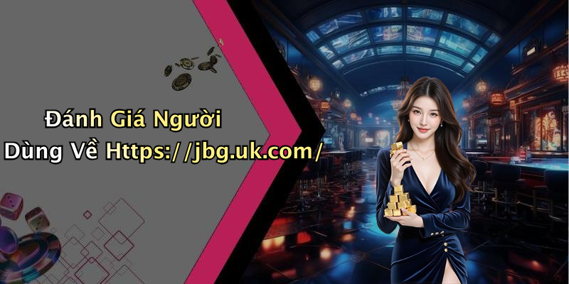 Đánh Giá Người Dùng Về Https://jbg.uk.com/