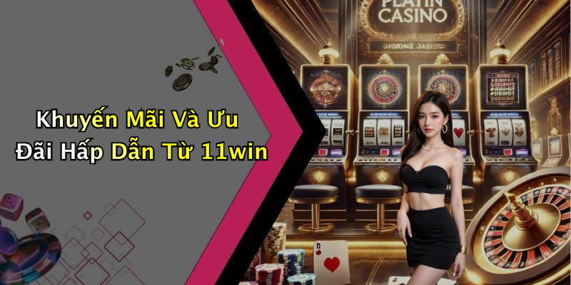 Khuyến Mãi Và Ưu Đãi Hấp Dẫn Từ 11win