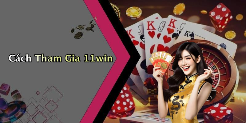 Cách Tham Gia 11win