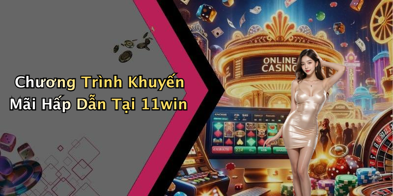 Chương Trình Khuyến Mãi Hấp Dẫn Tại 11win