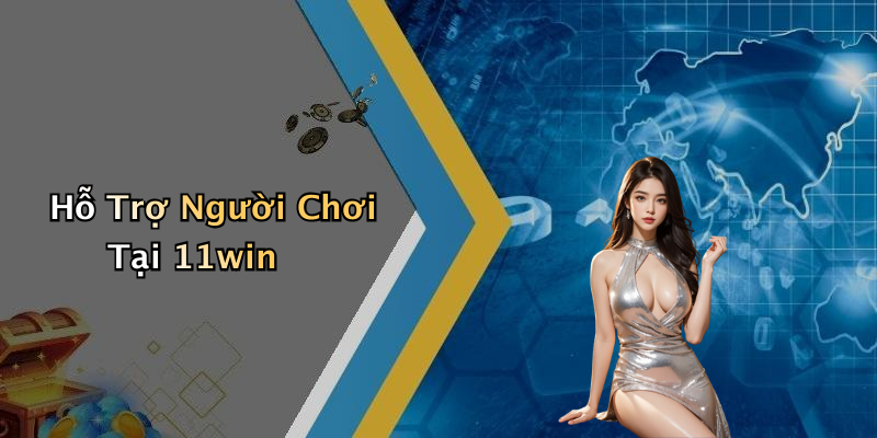 Hỗ Trợ Người Chơi Tại 11win