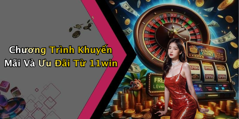 Chương Trình Khuyến Mãi Và Ưu Đãi Từ 11win