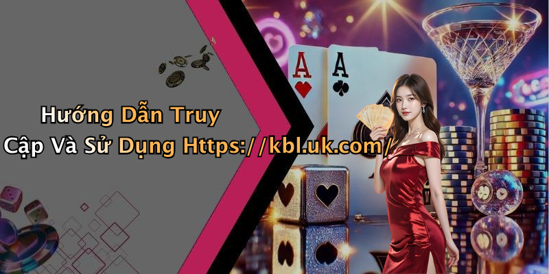 Hướng Dẫn Truy Cập Và Sử Dụng Https://kbl.uk.com/