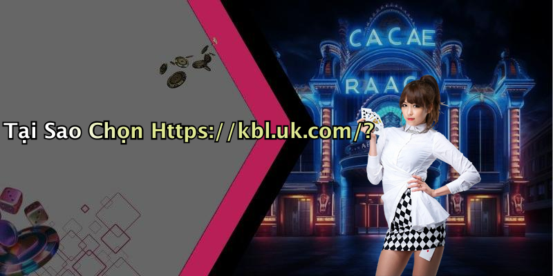 Tại Sao Chọn Https://kbl.uk.com/?