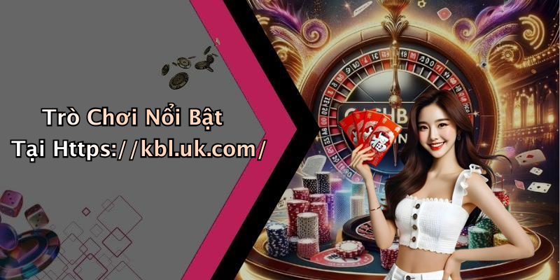 Trò Chơi Nổi Bật Tại Https://kbl.uk.com/