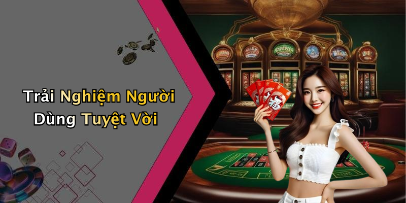 Trải Nghiệm Người Dùng Tuyệt Vời