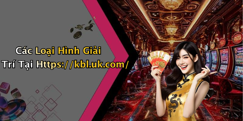 Các Loại Hình Giải Trí Tại Https://kbl.uk.com/