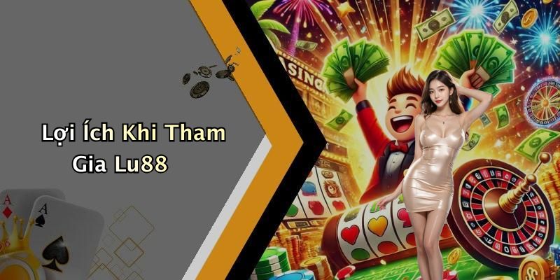 Lợi Ích Khi Tham Gia Lu88