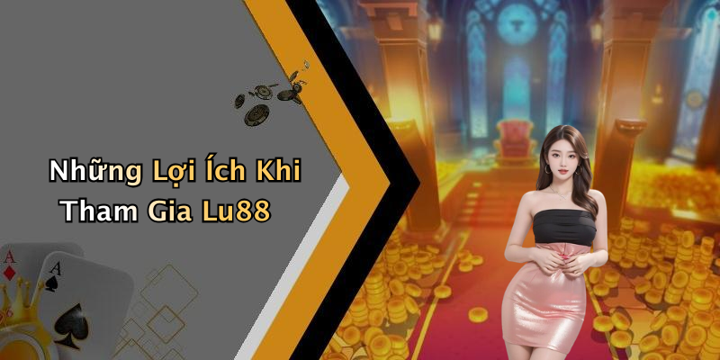 Những Lợi Ích Khi Tham Gia Lu88