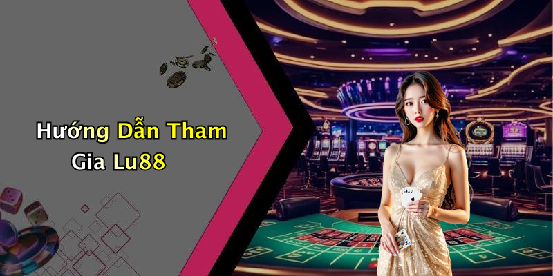 Hướng Dẫn Tham Gia Lu88