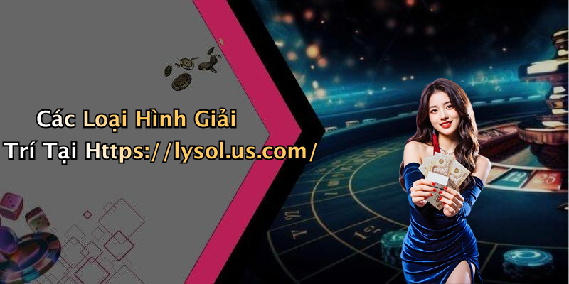 Các Loại Hình Giải Trí Tại Https://lysol.us.com/