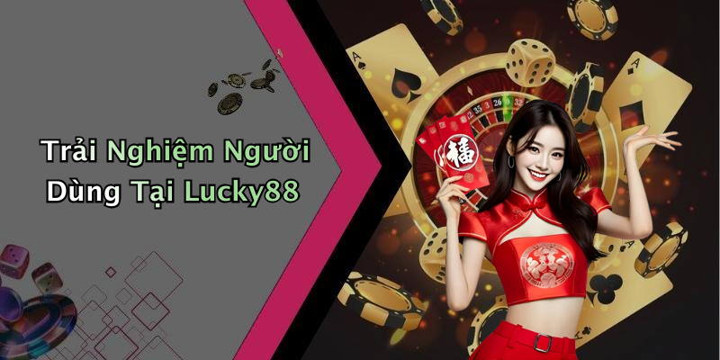 Trải Nghiệm Người Dùng Tại Lucky88