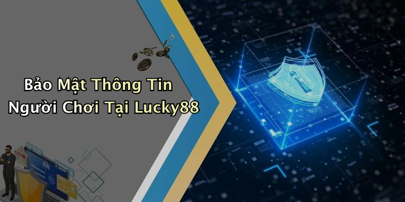 Bảo Mật Thông Tin Người Chơi Tại Lucky88