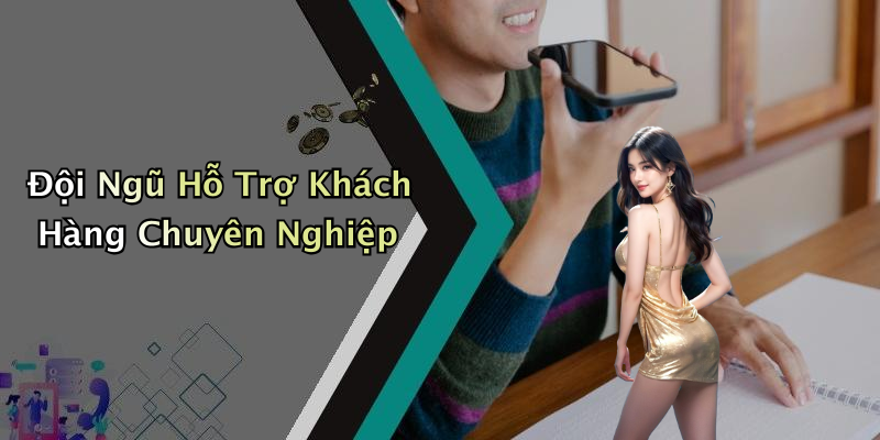 Đội Ngũ Hỗ Trợ Khách Hàng Chuyên Nghiệp