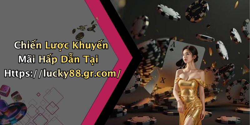 Chiến Lược Khuyến Mãi Hấp Dẫn Tại Https://lucky88.gr.com/