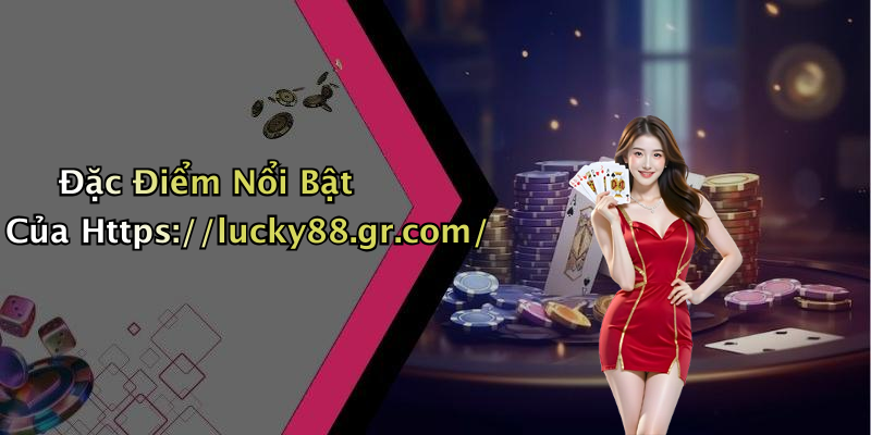 Đặc Điểm Nổi Bật Của Https://lucky88.gr.com/
