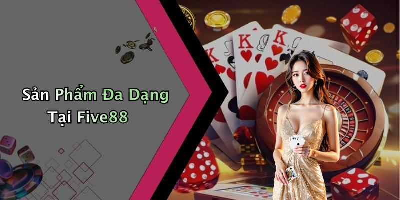 Sản Phẩm Đa Dạng Tại Five88