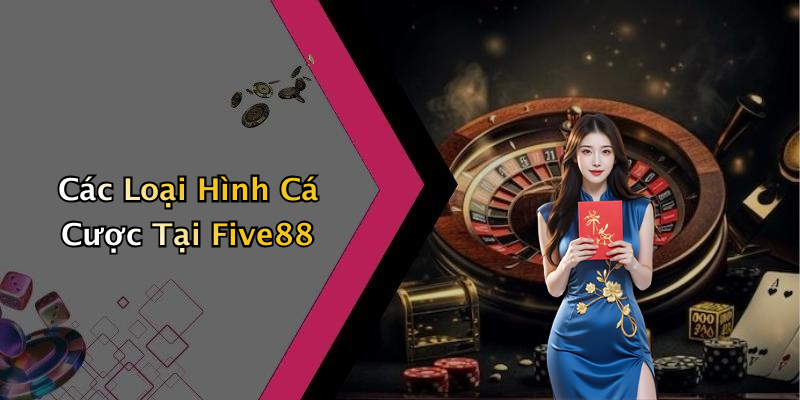 Các Loại Hình Cá Cược Tại Five88