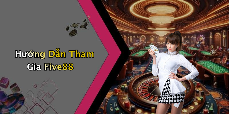 Hướng Dẫn Tham Gia Five88