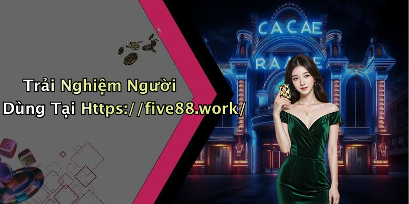Trải Nghiệm Người Dùng Tại Https://five88.work/