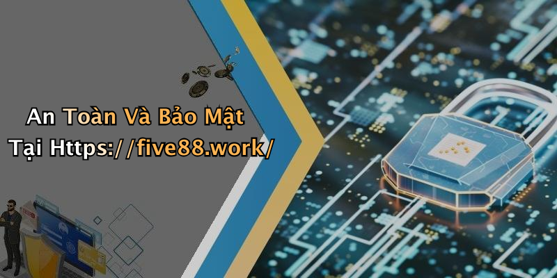 An Toàn Và Bảo Mật Tại Https://five88.work/