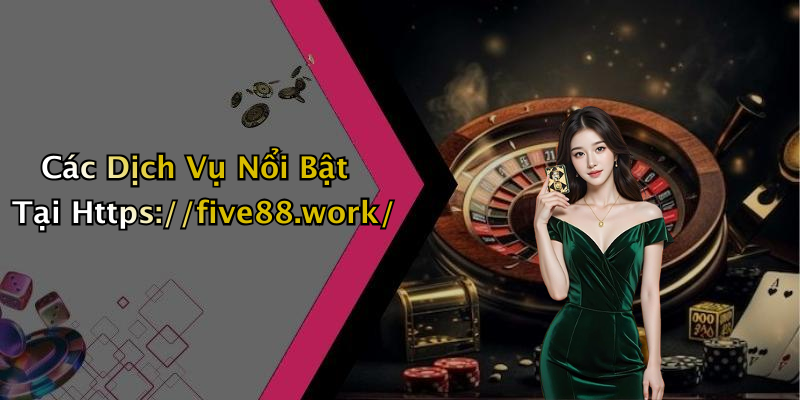 Các Dịch Vụ Nổi Bật Tại Https://five88.work/