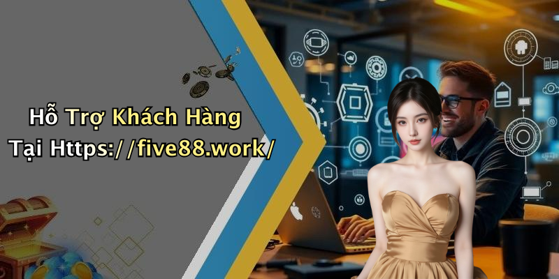 Hỗ Trợ Khách Hàng Tại Https://five88.work/