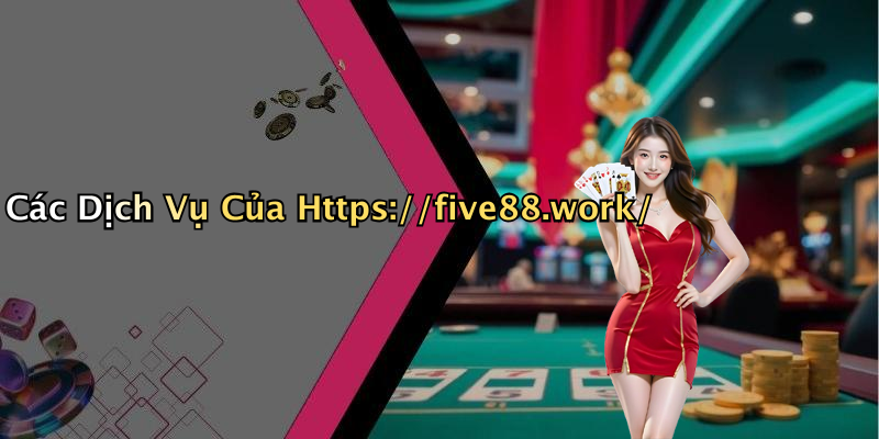 Các Dịch Vụ Của Https://five88.work/