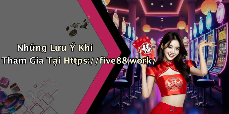 Những Lưu Ý Khi Tham Gia Tại Https://five88.work/