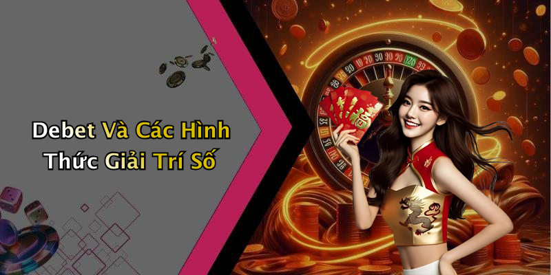 Debet Và Các Hình Thức Giải Trí Số