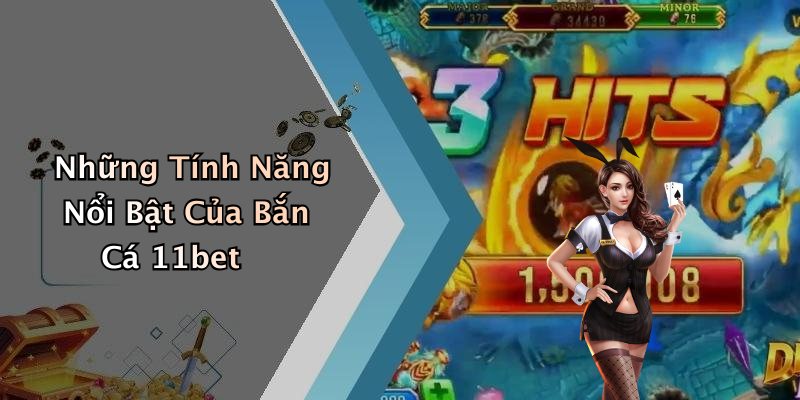 Những Tính Năng Nổi Bật Của Bắn Cá 11bet