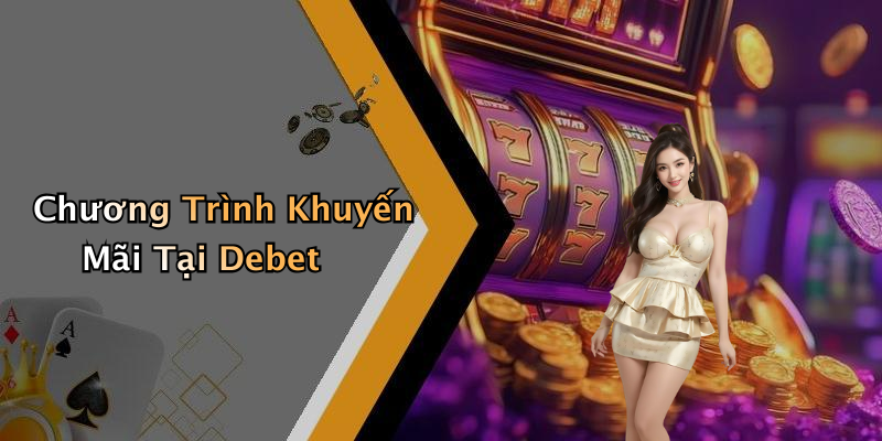 Chương Trình Khuyến Mãi Tại Debet