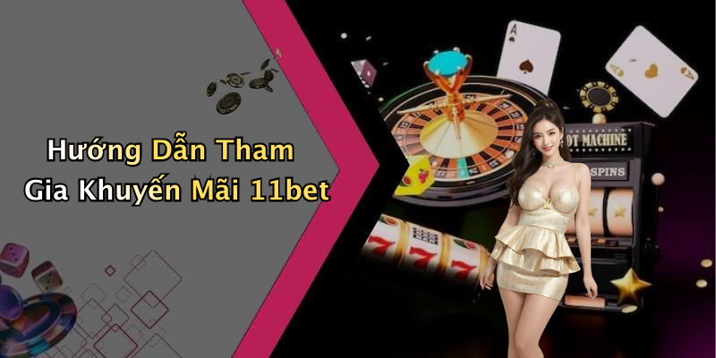 Hướng Dẫn Tham Gia Khuyến Mãi 11bet