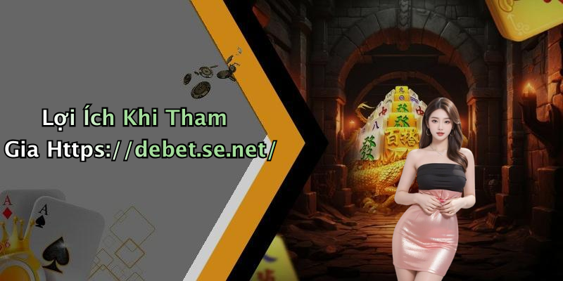 Lợi Ích Khi Tham Gia Https://debet.se.net/