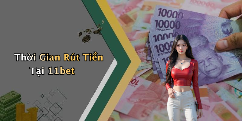Thời Gian Rút Tiền Tại 11bet