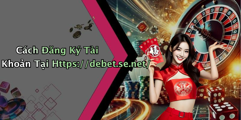Cách Đăng Ký Tài Khoản Tại Https://debet.se.net/
