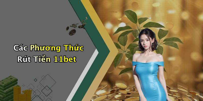 Các Phương Thức Rút Tiền 11bet